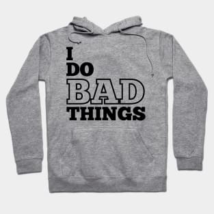 I Do Bad Things Hoodie